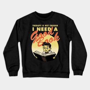 Therapy is not enough, I need a good book Crewneck Sweatshirt